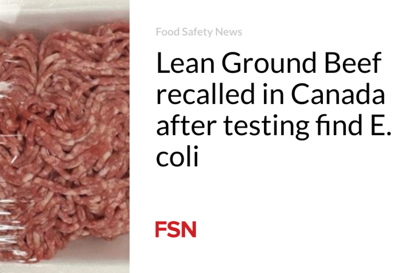 Lean Ground Beef recalled in Canada after testing find E. coli