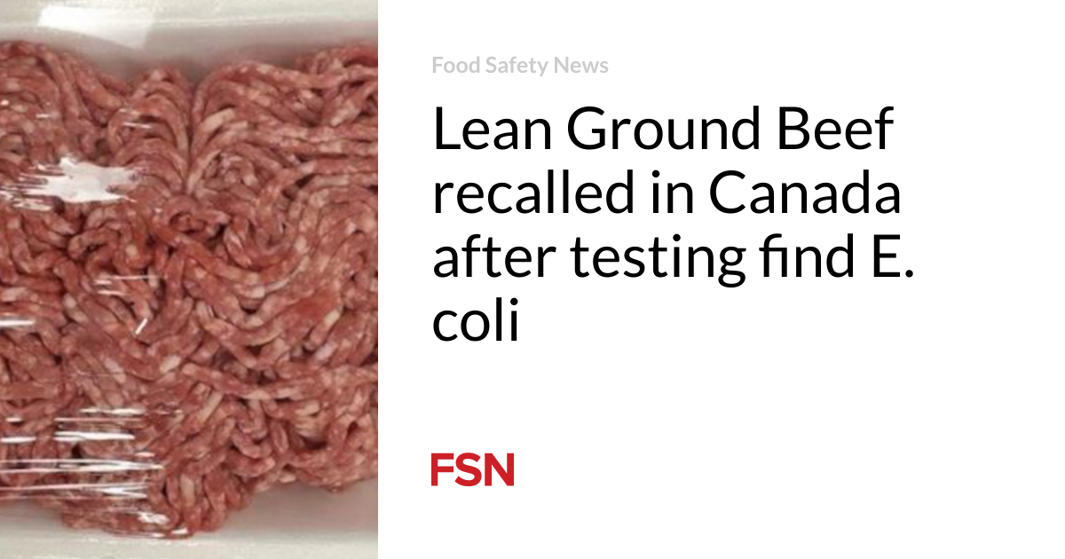 Lean Ground Beef recalled in Canada after testing find E. coli
